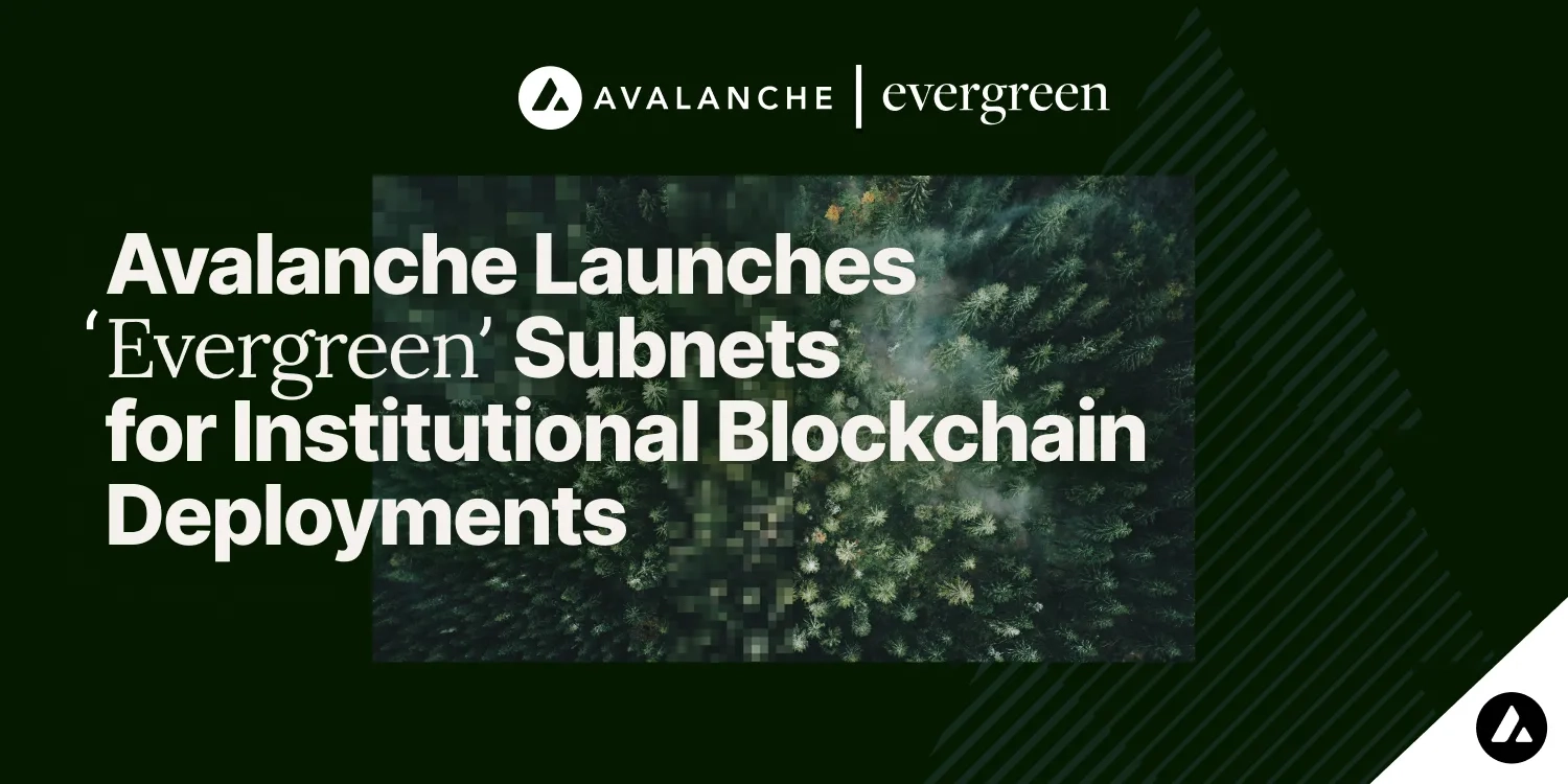 Avalanche Launches ‘Evergreen’ for Institutional Blockchain Deployments