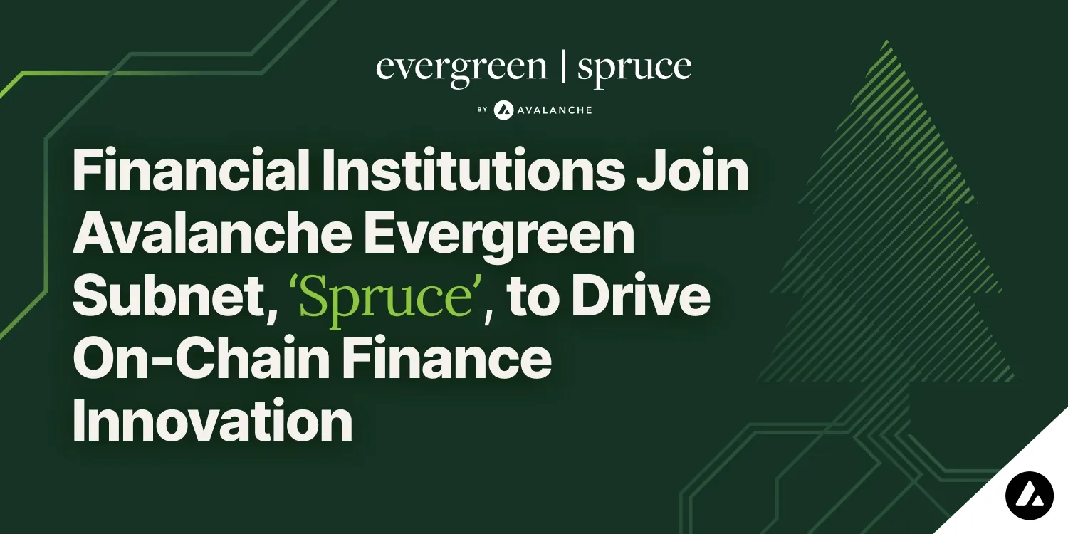 Financial Institutions Join Avalanche Evergreen Testnet, called ‘Spruce’, to Drive On-Chain Finance Innovation